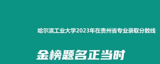 哈尔滨工业大学2023年在贵州省专业录取分数线