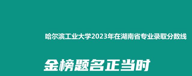 哈尔滨工业大学2023年湖南省哪个专业容易被录取(附各专业最低分)