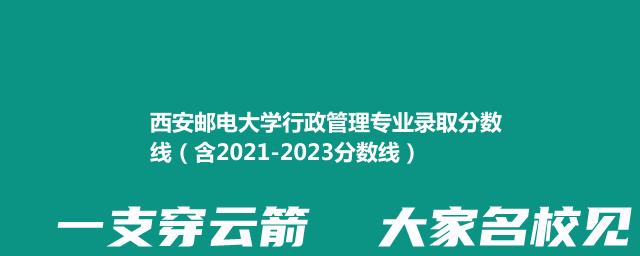 2023西安邮电大学行政管理专业录取分数线(含2022-2023历年分数)