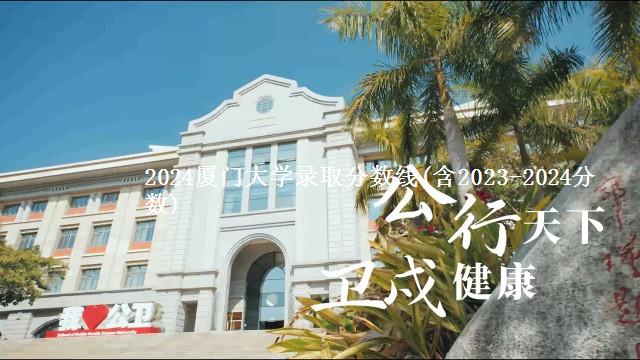 2024厦门大学录取分数线(含2023-2024分数)