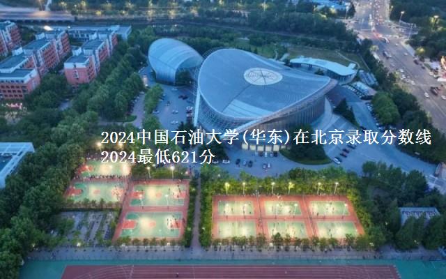 2024中国石油大学(华东)在北京录取分数线 2024最低621分