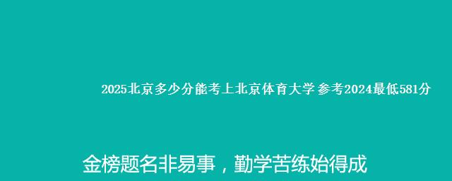 2025北京多少分能考上北京体育大学 参考2024最低581分