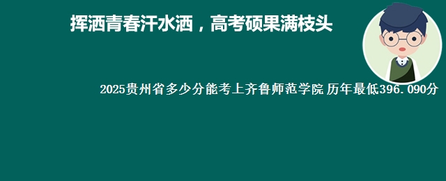 2025贵州省多少分能考上齐鲁师范学院 历年最低396.090分