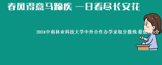 2024中南林业科技大学中外合作办学录取分数线 最低435分