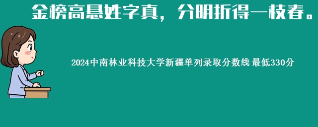 2024中南林业科技大学新疆单列录取分数线 最低330分