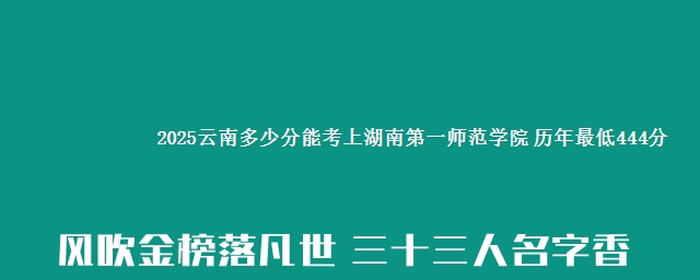 2025云南多少分能考上湖南第一师范学院 历年最低444分