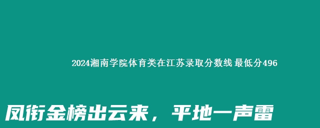 2024湘南学院体育类在江苏录取分数线 最低分496