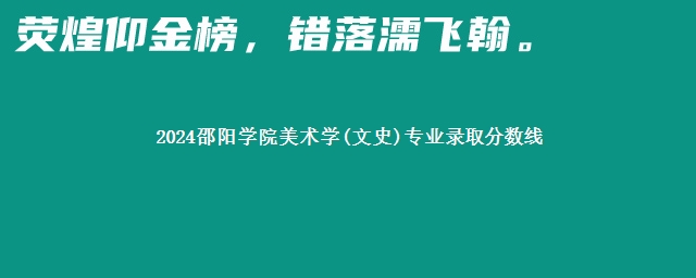 2024邵阳学院美术学(文史)专业录取分数线 