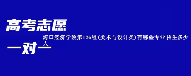 海口经济学院第126组(美术与设计类)有哪些专业 招生多少人