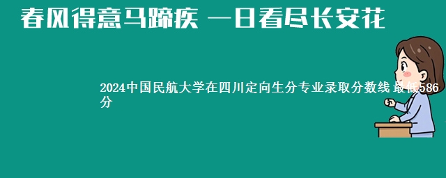 2024中国民航大学在四川定向生分专业录取分数线 最低586分