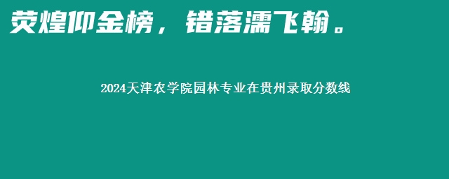 2024天津农学院园林专业在贵州录取分数线