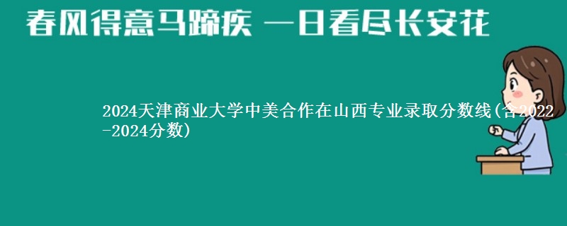 2024天津商业大学中美合作在山西专业录取分数线(含2022-2024分数)