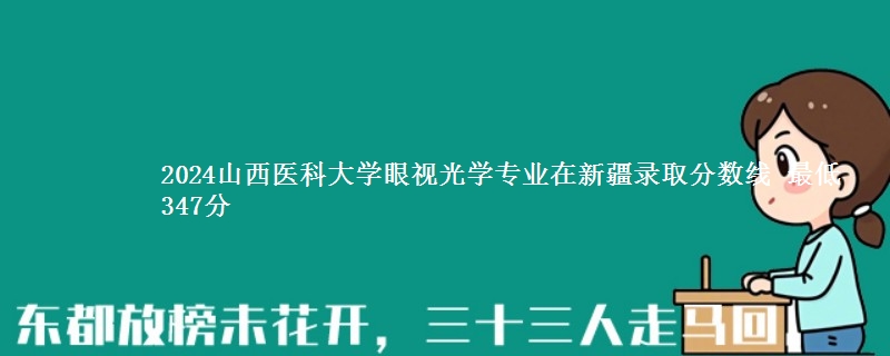 2024山西医科大学眼视光学专业在新疆录取分数线 最低347分