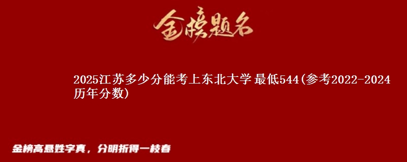 2025江苏多少分能报考东北大学 最低544(参考2022-2024历年分数)