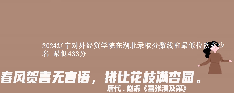 2024辽宁对外经贸学院在湖北录取分数线和最低位次多少名 最低433分