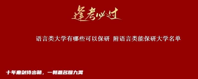 语言类大学有哪些可以保研 附语言类能保研大学名单