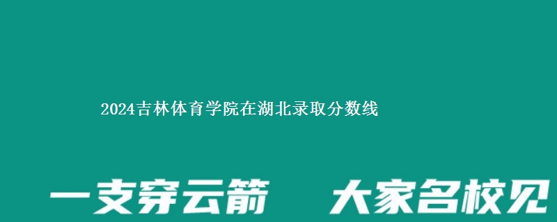 2024吉林体育学院在湖北录取分数线