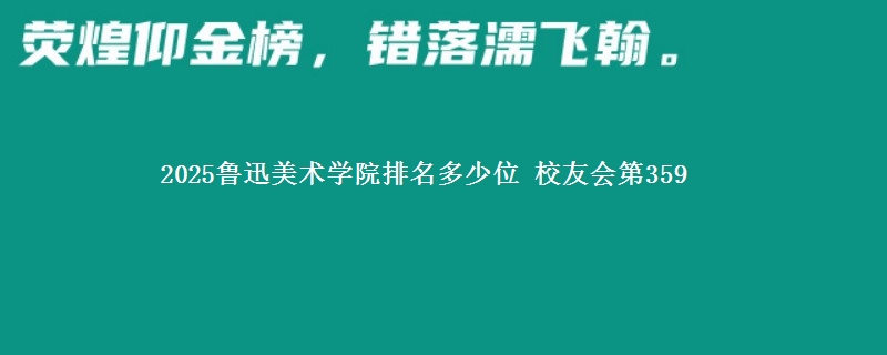 2025鲁迅美术学院排名多少位 校友会第359