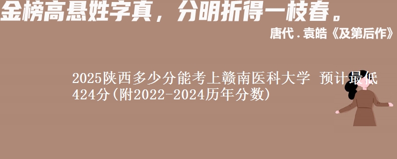 2025陕西多少分能考上赣南医科大学 预计最低424分(附2022-2024历年分数)