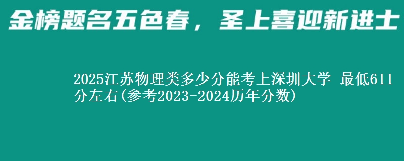 2025江苏物理类多少分能考上深圳大学 最低611分左右(参考2023-2024历年分数)