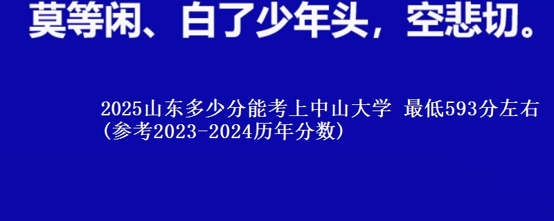 2025山东多少分能考上中山大学 最低593分左右(参考2023-2024历年分数)