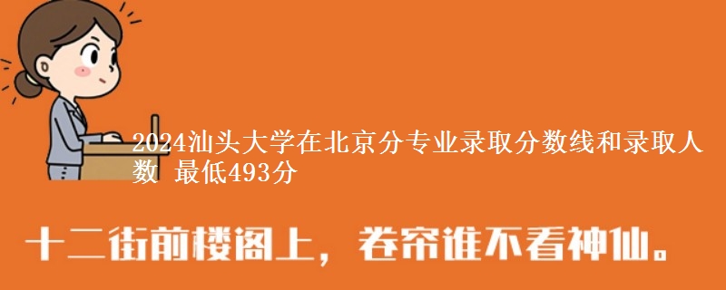 2024汕头大学在北京分专业录取分数线和录取人数 最低493分