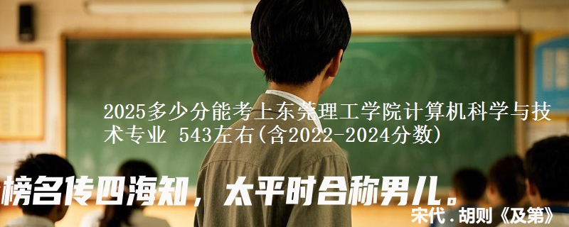 2025多少分能考上东莞理工学院计算机科学与技术专业 543左右(含2022-2024分数)