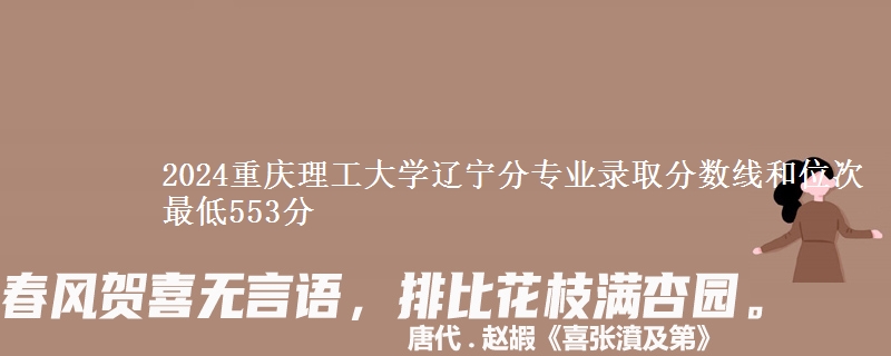 2024重庆理工大学辽宁分专业录取分数线和位次 最低553分