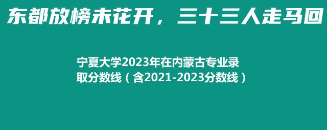 宁夏大学2023年在内蒙古专业录取分数线（含2021-2023分数线）