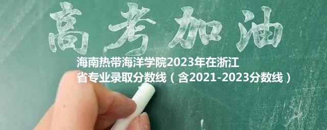 海南热带海洋学院2024在浙江录取分数线(含2022-2024历年专业分)