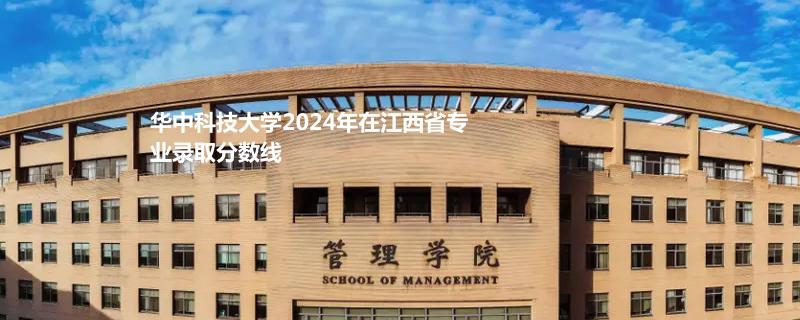 华中科技大学2024高考在江西录取分数线