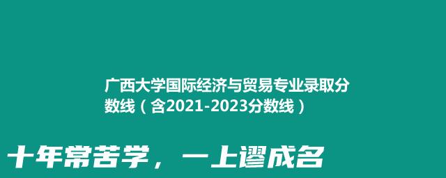 广西大学国际经济与贸易专业录取分数线（含2021-2023分数线）