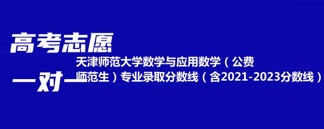 天津师范大学数学与应用数学(公费师范生)专业录取分数线(含2021-2023分数线)