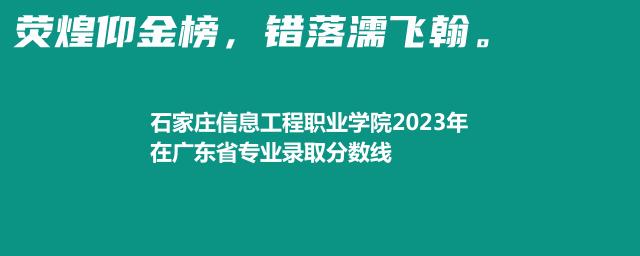 石家庄信息工程职业学院2023年在广东省专业录取分数线