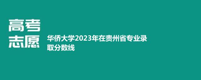 华侨大学2023年在贵州省专业录取分数线