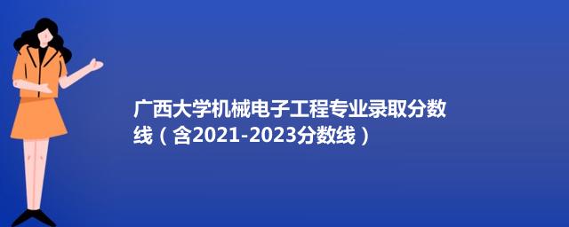 广西大学机械电子工程专业录取分数线（含2021-2023分数线）