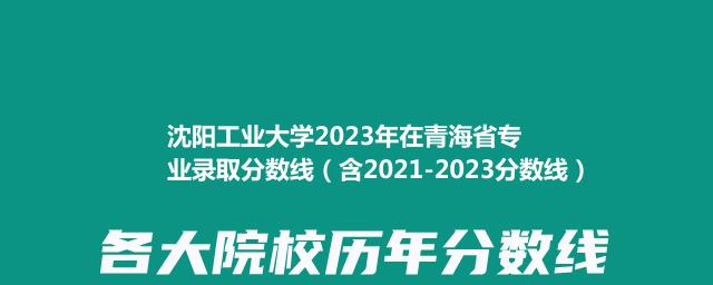 沈阳工业大学2023年在青海省专业录取分数线（含2021-2023分数线）